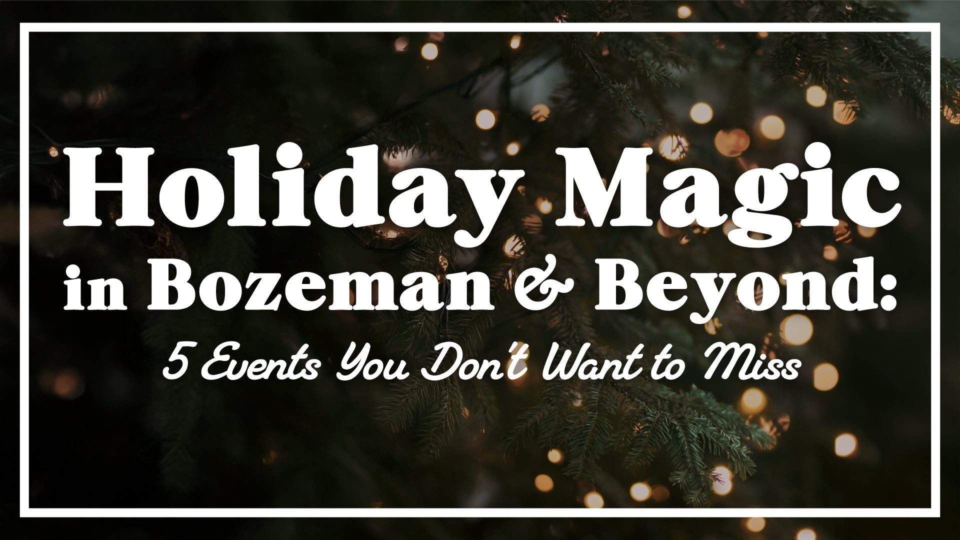 Holiday Magic in Bozeman and Beyond: 5 Events You Don't Want to Miss